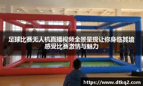 足球比赛无人机直播视频全景呈现让你身临其境感受比赛激情与魅力